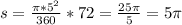 s= \frac{ \pi * 5^{2} }{360} *72= \frac{25 \pi }{5} =5 \pi