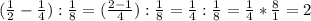 (\frac{1}{2} -\frac{1}{4}):\frac{1}{8}=( \frac{2-1}{4} ):\frac{1}{8}=\frac{1}{4}:\frac{1}{8}=\frac{1}{4}*\frac{8}{1}=2