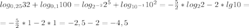 log_{0,25}32+log_{0,1}100=log_{2^{-2}}2^5+log_{10^{-1}}10^2=- \frac{5}{2}*log_22-2*lg10 =\\\\=- \frac{5}{2}*1-2*1=-2,5-2=-4,5