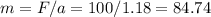 m=F/a=100/1.18=84.74