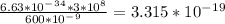 \frac{6.63*10^-^3^4*3*10^8}{600*10^-^9} = 3.315*10^-^1^9