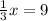 \frac{1}{3} x=9