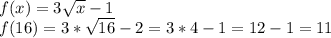 f(x)=3\sqrt{x}-1\\f(16)=3*\sqrt{16}-2=3*4-1=12-1=11