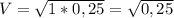 V = \sqrt{1 * 0,25} = \sqrt{0,25}