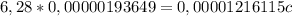 6,28 * 0,00000193649 = 0,00001216115 c