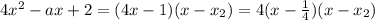 4x^2-ax+2=(4x-1)(x-x_2)=4(x- \frac{1}{4})(x-x_2)