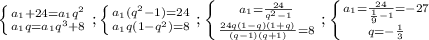 \left \{ {{a_1+24=a_1q^2} \atop {a_1q=a_1q^3+8}} \right. ; \left \{ {{a_1(q^2-1)=24} \atop {a_1q(1-q^2)=8}} \right. ; \left \{ {{a_1= \frac{24}{q^2-1} } \atop { \frac{24q(1-q)(1+q)}{(q-1)(q+1)}=8 }} \right.; \left \{ {{a_1= \frac{24}{ \frac{1}{9}-1}=-27 } \atop {q=- \frac{1}{3} }} \right.