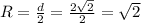 R= \frac{d}{2}= \frac{2 \sqrt{2} }{2}= \sqrt{2}