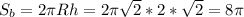 S_{b}=2 \pi Rh=2 \pi \sqrt{2}*2* \sqrt{2}=8 \pi