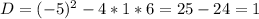 D=(-5)^2-4*1*6=25-24=1