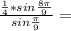 \frac{ \frac{1}{4} *sin \frac{8 \pi }{9} }{sin \frac{ \pi }{9} }=