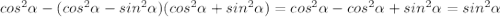 cos^2 \alpha -(cos^2 \alpha -sin^2 \alpha)(cos^2 \alpha +sin^2 \alpha)=cos^2 \alpha -cos^2 \alpha +sin^2 \alpha=sin^2 \alpha