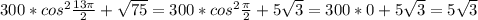 300*cos^2 \frac{13 \pi }{2} + \sqrt{75} =300*cos^2 \frac{ \pi }{2} + 5\sqrt{3} =300*0+5\sqrt{3}=5\sqrt{3}