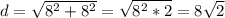 d= \sqrt{8^2+8^2} = \sqrt{8^2*2 } =8 \sqrt{2}