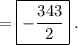 \displaystyle =\boxed{-\frac{343}{2}}\phantom{.}.