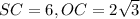 SC=6,OC=2 \sqrt{3}