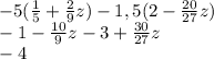 -5( \frac{1}{5}+ \frac{2}{9}z)-1,5(2- \frac{20}{27}z) \\ -1- \frac{10}{9}z-3+ \frac{30}{27} z \\ -4