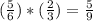 ( \frac{5 }{6 }) *( \frac{2}{3}) }= \frac{5}{9}