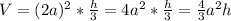 V=(2a)^2* \frac{h}{3} =4a^2*\frac{h}{3}= \frac{4}{3} a^2h