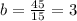 b = \frac{45}{15} = 3