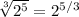 \sqrt[3]{2^5} =2 ^{5/3}