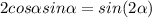 2 cos \alpha sin \alpha =sin(2 \alpha )