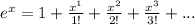 e^x=1+\frac{x^1}{1!}+ \frac{x^2}{2!} + \frac{x^3}{3!} +...