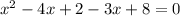 x^{2} -4x+2-3x+8=0