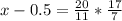 x-0.5= \frac{20}{11} * \frac{17}{7}