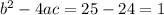 b^{2} - 4ac = 25 - 24 = 1