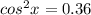 cos^2x=0.36