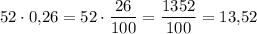 52\cdot 0,\! 26=52\cdot \dfrac{26}{100}=\dfrac{1352}{100} =13,\! 52