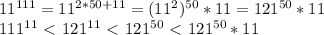 11^{111} = 11^{2*50+11} = (11^{2})^{50}* 11 = 121^{50}* 11 \\ &#10;111^{11} \ \textless \ 121^{11} \ \textless \ 121^{50} \ \textless \ 121^{50}*11 \\