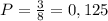 P= \frac{3}{8} =0,125