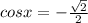 cosx= -\frac{ \sqrt{2} }{2}