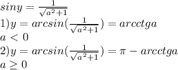 siny= \frac{1}{\sqrt{a^2+1}}\\&#10; 1)y=arcsin(\frac{1}{\sqrt{a^2+1}}}) = arcctga\\&#10; a\ \textless \ 0\\&#10; 2)y=arcsin(\frac{1}{\sqrt{a^2+1}}) = \pi-arcctga\\&#10; a \geq 0\\\\&#10;&#10;