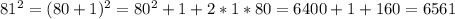 81^{2} =(80+1)^2=80^2+1+2*1*80=6400+1+160=6561