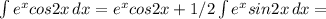 \int\limits {e^xcos2x} \, dx =e^xcos2x+ 1/2\int\limits {e^xsin2x} \, dx =