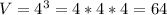 V = 4^{3} = 4 * 4 * 4 = 64