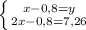 \left \{ {{x-0,8 = y} \atop {2x - 0,8 = 7,26}} \right.