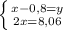 \left \{ {{x-0,8 = y} \atop {2x = 8,06}} \right.