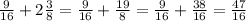 \frac{9}{16} +2 \frac{3}{8} = \frac{9}{16} + \frac{19}{8} = \frac{9}{16} + \frac{38}{16} = \frac{47}{16}