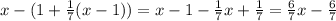 x-(1 + \frac{1}{7}(x-1))=x-1 - \frac{1}{7}x+ \frac{1}{7}=\frac{6}{7}x- \frac{6}{7}