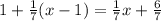 1 + \frac{1}{7}(x-1)=\frac{1}{7}x+\frac{6}{7}