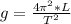 g = \frac{4 \pi ^2 * L}{T^2}