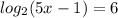 log_{2} (5x-1)=6