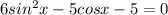 6sin^2x-5cosx-5=0