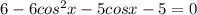 6-6cos^2x-5cosx-5=0