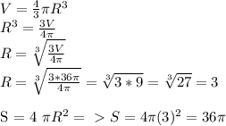 V = \frac{4}{3} \pi R^{3} \\ &#10;R^{3} = \frac{3V}{4 \pi } \\ &#10;R= \sqrt[3]{ \frac{3V}{4 \pi } } \\ &#10;R= \sqrt[3]{ \frac{3*36 \pi}{4 \pi } } = \sqrt[3]{ 3*9 } = \sqrt[3]{27} =3 \\ &#10;&#10; S = 4 \pi R^{2} =\ \textgreater \ S = 4 \pi (3)^{2}= 36 \pi \\