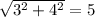 \sqrt{3^2+4^2} =5